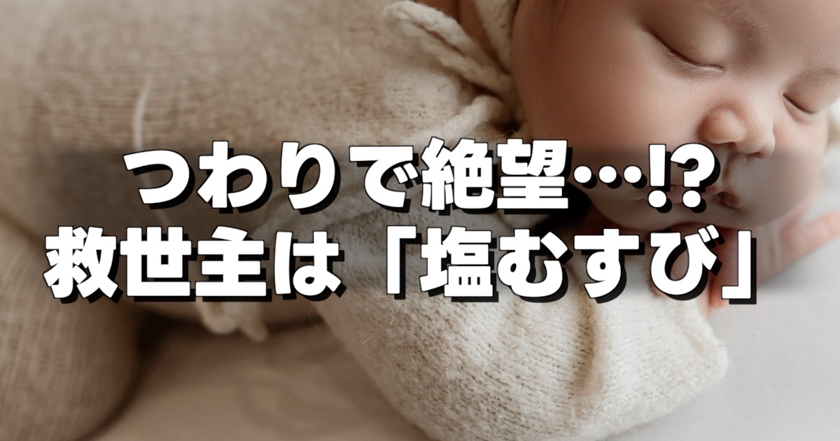 つわりで絶望…!? 救世主は「塩むすび」の文字と眠る赤ちゃん