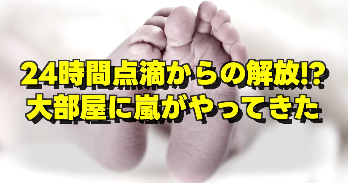 24時間点滴からの解放!? 大部屋に嵐がやってきたの文字と赤ちゃんのかわいい足の裏